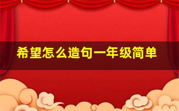 希望怎么造句一年级简单