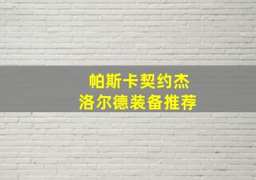 帕斯卡契约杰洛尔德装备推荐