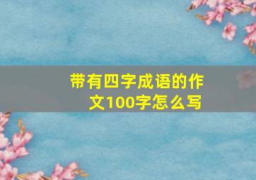 带有四字成语的作文100字怎么写