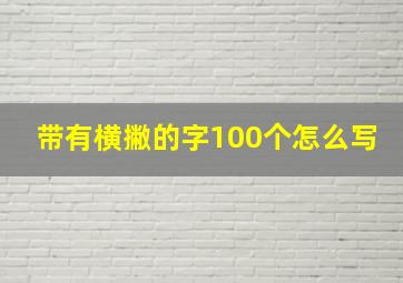 带有横撇的字100个怎么写