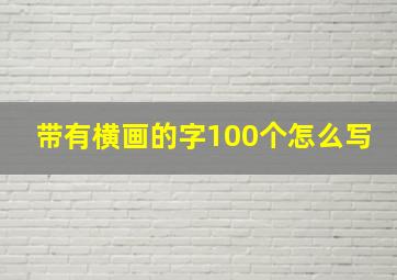 带有横画的字100个怎么写