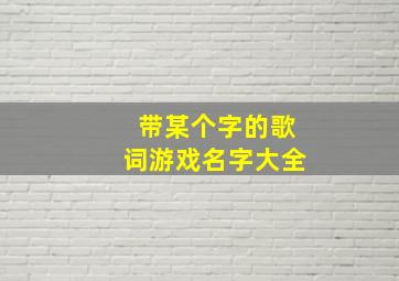 带某个字的歌词游戏名字大全