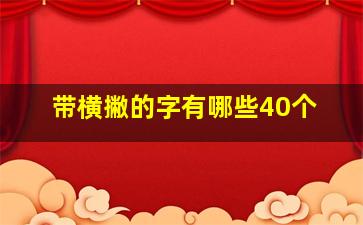 带横撇的字有哪些40个