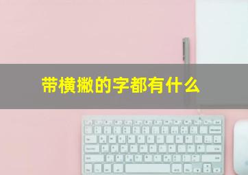 带横撇的字都有什么