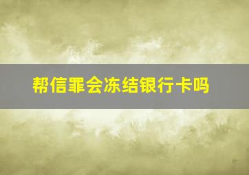 帮信罪会冻结银行卡吗