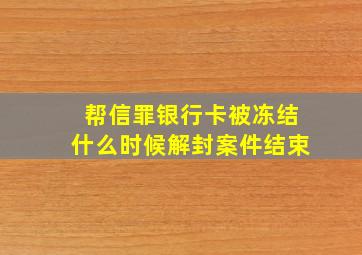 帮信罪银行卡被冻结什么时候解封案件结束