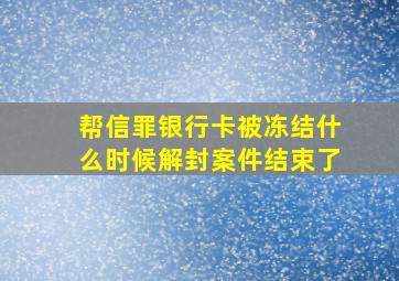 帮信罪银行卡被冻结什么时候解封案件结束了