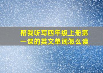 帮我听写四年级上册第一课的英文单词怎么读