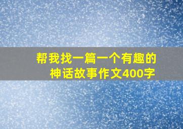 帮我找一篇一个有趣的神话故事作文400字