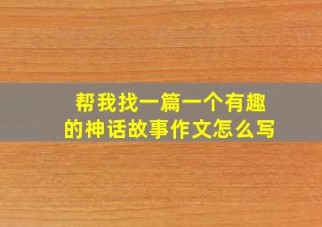 帮我找一篇一个有趣的神话故事作文怎么写