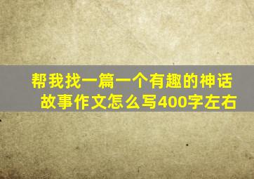 帮我找一篇一个有趣的神话故事作文怎么写400字左右