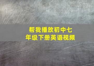 帮我播放初中七年级下册英语视频