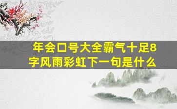 年会口号大全霸气十足8字风雨彩虹下一句是什么