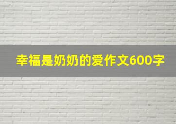 幸福是奶奶的爱作文600字