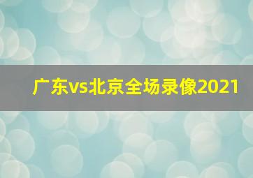 广东vs北京全场录像2021