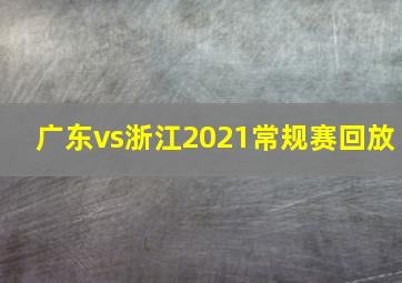 广东vs浙江2021常规赛回放