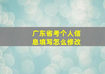 广东省考个人信息填写怎么修改