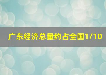 广东经济总量约占全国1/10