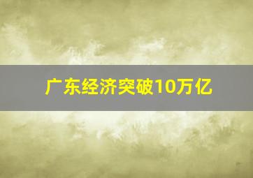 广东经济突破10万亿