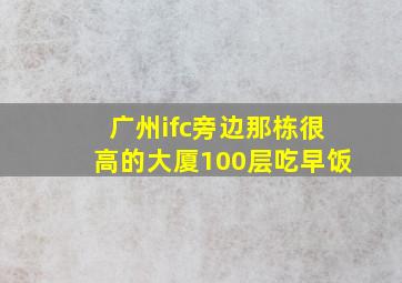 广州ifc旁边那栋很高的大厦100层吃早饭