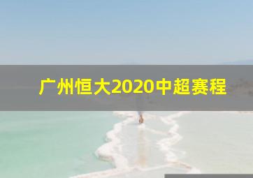 广州恒大2020中超赛程