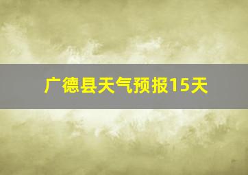 广德县天气预报15天