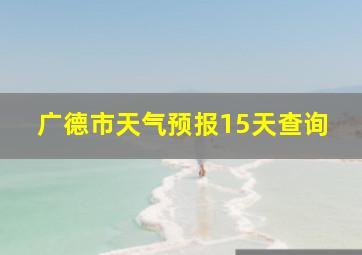 广德市天气预报15天查询