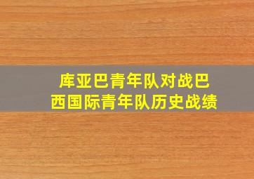 库亚巴青年队对战巴西国际青年队历史战绩