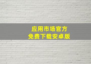 应用市场官方免费下载安卓版