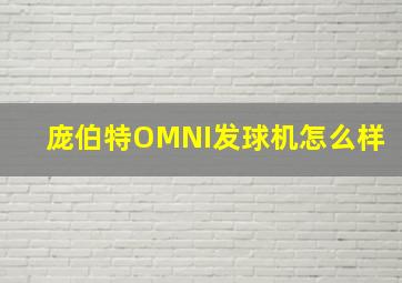 庞伯特OMNI发球机怎么样