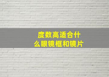 度数高适合什么眼镜框和镜片