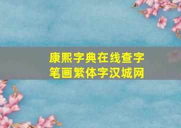 康熙字典在线查字笔画繁体字汉城网