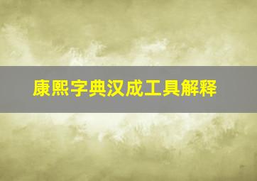 康熙字典汉成工具解释