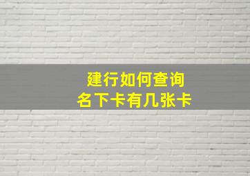 建行如何查询名下卡有几张卡