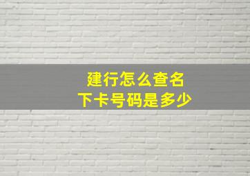 建行怎么查名下卡号码是多少