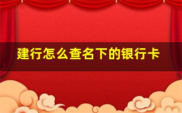 建行怎么查名下的银行卡