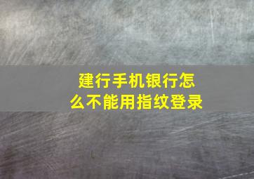 建行手机银行怎么不能用指纹登录