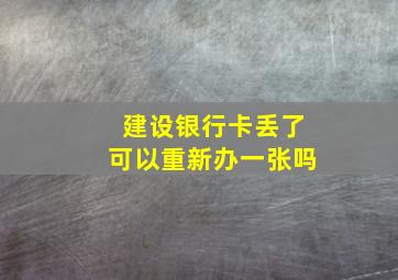 建设银行卡丢了可以重新办一张吗