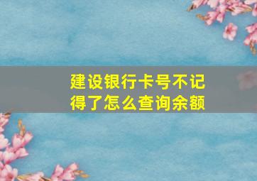 建设银行卡号不记得了怎么查询余额