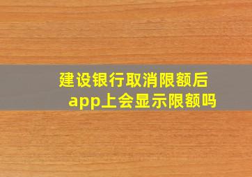 建设银行取消限额后app上会显示限额吗