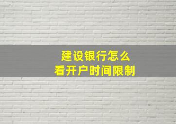 建设银行怎么看开户时间限制