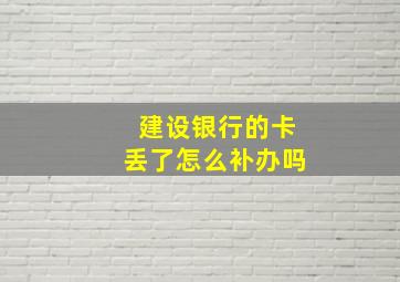 建设银行的卡丢了怎么补办吗