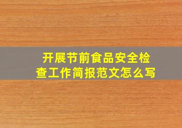 开展节前食品安全检查工作简报范文怎么写