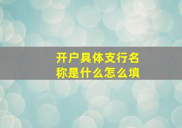 开户具体支行名称是什么怎么填