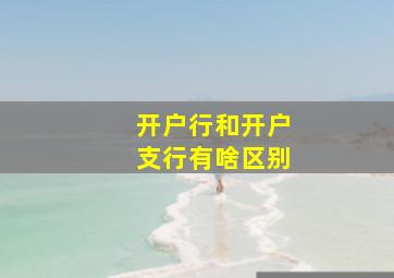 开户行和开户支行有啥区别