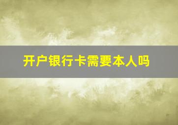 开户银行卡需要本人吗