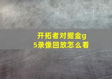 开拓者对掘金g5录像回放怎么看