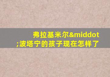 弗拉基米尔·波塔宁的孩子现在怎样了