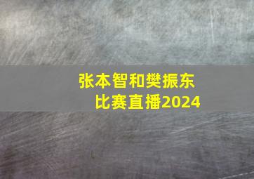 张本智和樊振东比赛直播2024