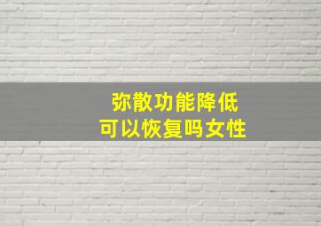 弥散功能降低可以恢复吗女性